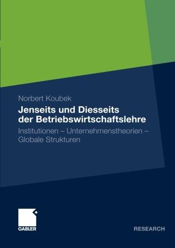 Jenseits und Diesseits der Betriebswirtschaftslehre: Institutionen - Unternehmenstheorien - Globale Strukturen