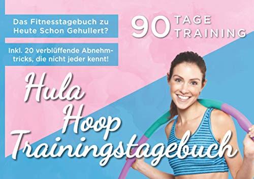 Hula Hoop Trainingstagebuch: Das umfangreiche Fitnesstagebuch zu Heute Schon Gehullert? Halte deine Erfolge und Fortschritte fest!