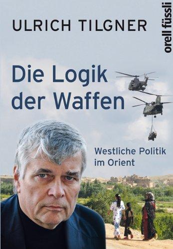 Die Logik der Waffen: Westliche Politik im Orient