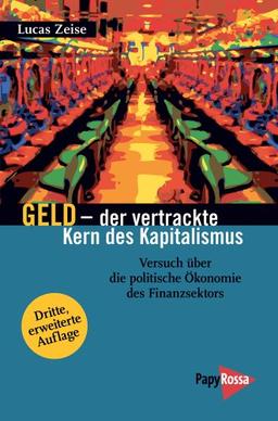 Geld - der vertrackte Kern des Kapitalismus: Versuch über die politische Ökonomie des Finanzsektors