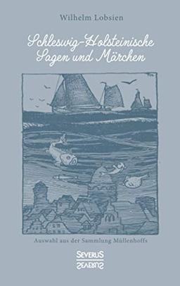 Schleswig-Holsteinische Sagen und Märchen: Auswahl aus der Sammlung Müllenhoffs