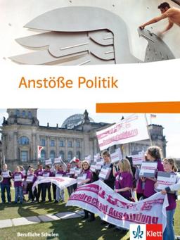 Anstöße Politik: Anstösse Politik. Politischer Unterricht an berufsbildenden Schulen. Schülerbuch. Neubearbeitung: Berufliche Schulen