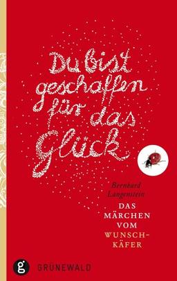 Du bist geschaffen für das Glück: Das Märchen vom Wunschkäfer