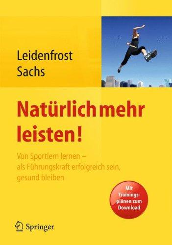 Natürlich mehr leisten!: Von Sportlern lernen - als Führungskraft erfolgreich sein, gesund bleiben