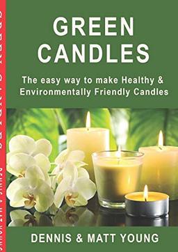 Green Candles: The easy way to make Healthy & Environmentally Friendly Candles