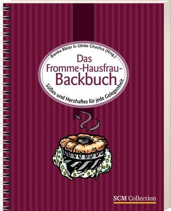 Das Fromme-Hausfrau-Backbuch: Süßes und Herzhaftes für jede Gelegenheit