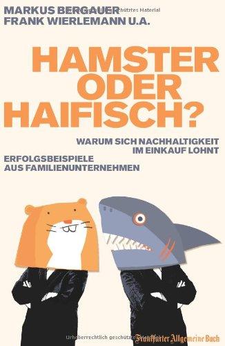 Hamster oder Haifisch?: Warum sich Nachhaltigkeit im Einkauf lohnt. Erfolgsbeispiele aus Familienunternehmen