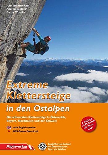 Extreme Klettersteige in den Ostalpen: Die schwersten Klettersteige in Österreich, Bayern, Norditalien und der Schweiz