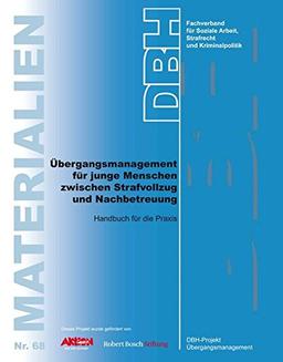 Übergangsmanagement für junge Menschen zwischen Strafvollzug und Nachbetreuung: Handbuch für die Praxis (DBH-Materialien)