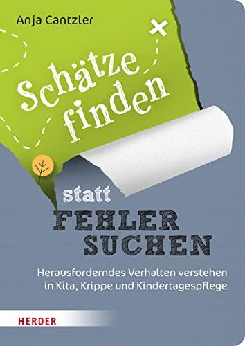 Schätze finden statt Fehler suchen: Herausforderndes Verhalten verstehen in Kita, Krippe und Kindertagespflege