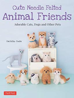 Susa, S: Cute Needle Felted Animal Friends: Adorable Cats, Dogs and Other Pets