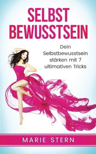 Selbstbewusstsein: Dein Selbstbewusstsein stärken mit 7 ultimativen Tricks (Gelassenheit, Glücklich sein, Selbstbewusstsein, Selbstliebe, positives Denken)