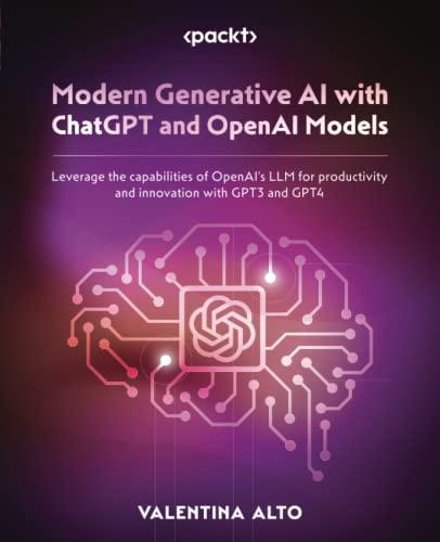 Modern Generative AI with ChatGPT and OpenAI Models: Leverage the capabilities of OpenAI's LLM for productivity and innovation with GPT3 and GPT4