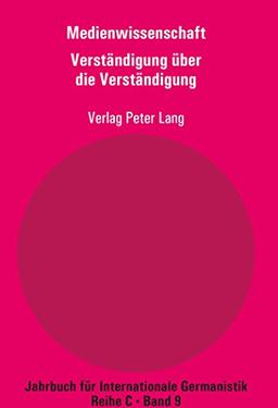 Medienwissenschaft: Teil 8: Verständigung über die Verständigung - Aspekte der Medienkompetenz (Jahrbuch für Internationale Germanistik)