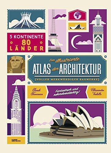 Der illustrierte Atlas der Architektur: voller merkwürdiger Bauwerke