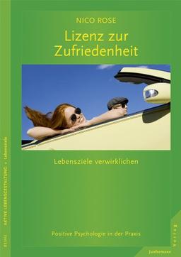 Lizenz zur Zufriedenheit: Lebensziele verwirklichen. Positive Psychologie in der Praxis