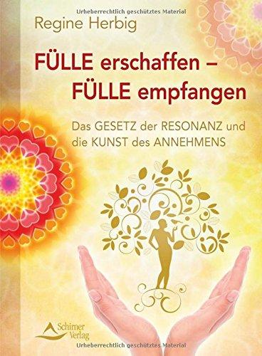 Fülle erschaffen - Fülle empfangen: Das Gesetz der Resonanz und die Kunst des Annehmens