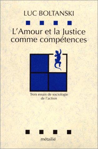 L'Amour et la justice comme compétences : trois essais de sociologie de l'action