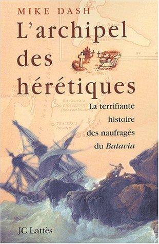 L'archipel des hérétiques : la terrifiante histoire des naufragés du Batavia