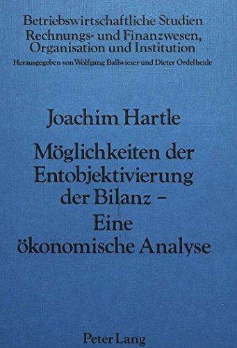 Möglichkeiten der Entobjektivierung der Bilanz- Eine ökonomische Analyse (Betriebswirtschaftliche Studien)