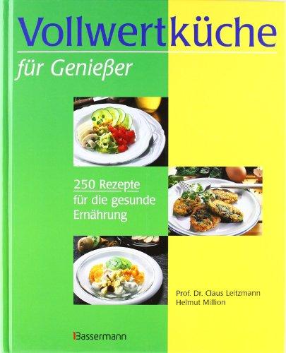 Vollwertküche für Genießer: 250 Rezepte für die gesunde Ernährung