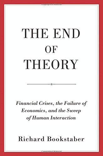 End of Theory: Financial Crises, the Failure of Economics, and the Sweep of Human Interaction