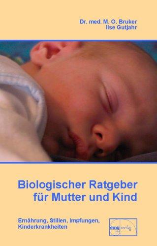 Biologischer Ratgeber für Mutter und Kind: Ernährung, Stillen, Impfungen, Kinderkrankheiten