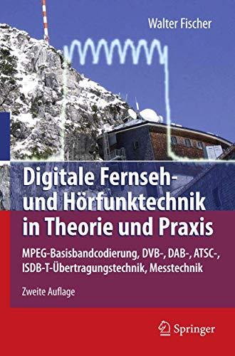 Digitale Fernseh- und Hörfunktechnik in Theorie und Praxis: MPEG-Basisbandcodierung, DVB-, DAB-, ATSC-, ISDB-T-Übertragungstechnik, Messtechnik