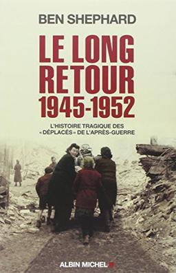 Le long retour 1945-1952 : l'histoire tragique des déplacés de l'après-guerre