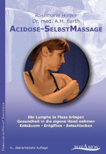 Acidose-SelbstMassage: Die Lymphe in Fluss bringen. Die Gesundheit in die eigene Hand nehmen. Entsäuern - Entgiften - Entschlacken