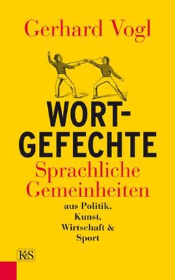 Wort - Gefechte: Sprachliche Gemeinheiten aus Politik, Kunst, Wirtschaft und Sport