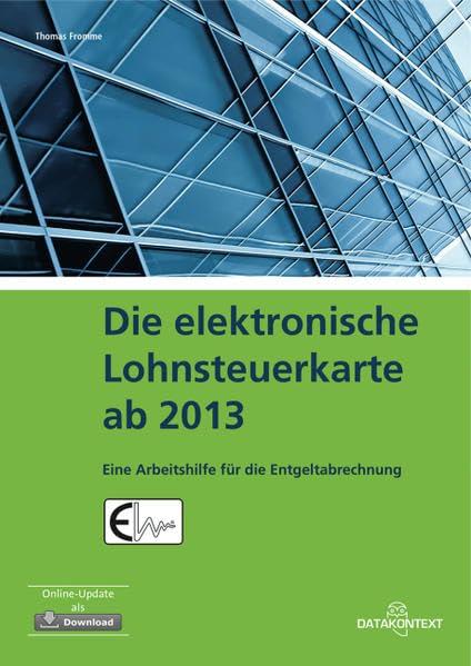 Die elektronische Lohnsteuerkarte ab 2013: Eine Arbeitshilfe für die Entgeltabrechnung