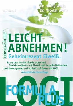 Leicht abnehmen! Geheimrezept Eiweiß - So werden Sie die Pfunde sicher los! Gewicht verlieren mit Eiweiß und Formula-Mahlzeiten. Und dann: Gesund und schlank auf Dauer mit LOGI