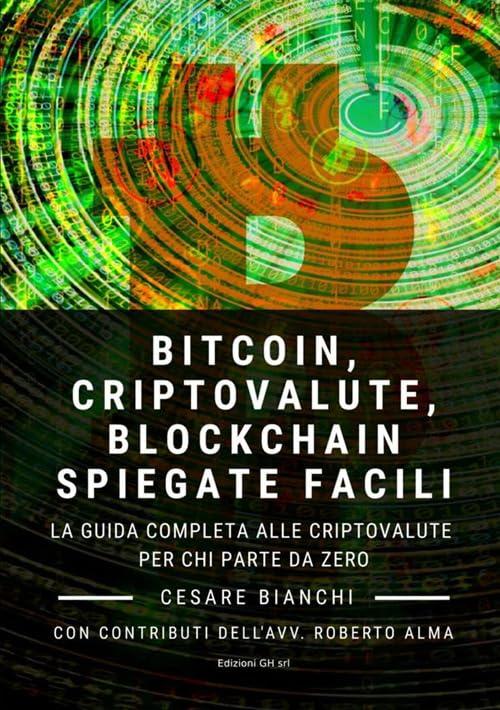 Bitcoin, Criptovalute, Blockchain Spiegate Facili: La guida completa alle criptovalute per chi parte da zero