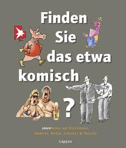 Finden Sie das etwa komisch?: stern-Humor von Dieckmann, Haderer, Mette, Schülert und Tetsche