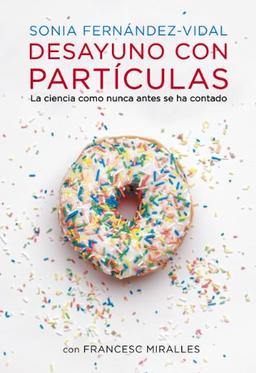 Desayuno con partículas : la ciencia como nunca antes se ha contado (Obras diversas)