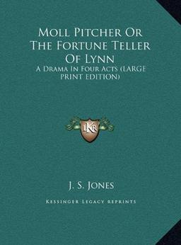 Moll Pitcher Or The Fortune Teller Of Lynn: A Drama In Four Acts (LARGE PRINT EDITION)