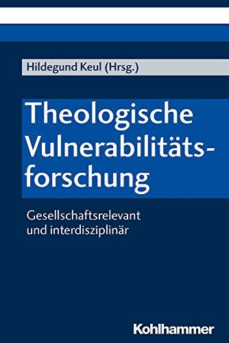 Theologische Vulnerabilitätsforschung: Gesellschaftsrelevant und interdisziplinär