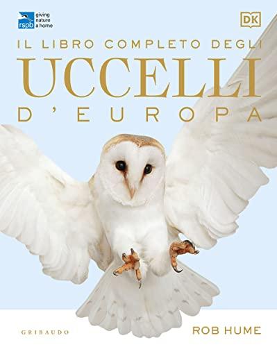 Il libro completo degli uccelli d'Europa. Ediz. illustrata (Passioni)