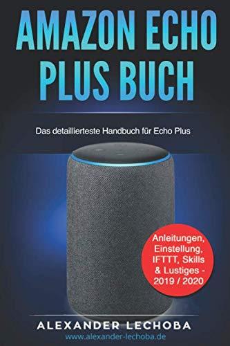 Amazon Echo Plus Buch: Das detaillierteste Handbuch für Echo Plus | Anleitungen, Einstellung, IFTTT, Skills & Lustiges - 2019 / 2020