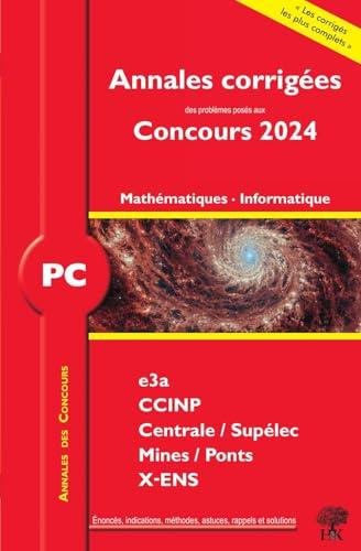 Mathématiques, informatique PC : annales corrigées des problèmes posés aux concours 2024 : e3a, CCINP, Centrale-Supélec, Mines-Ponts, X-ENS