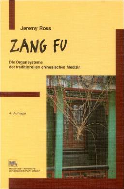 Zang Fu - Die Organsysteme der traditionellen chinesischen Medizin: Funktionen, Beziehungen und Disharmoniemuster in Theorie und Praxis