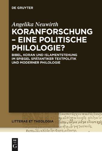 Koranforschung - eine politische Philologie?: Bibel, Koran und Islamentstehung im Spiegel spätantiker Textpolitik und moderner Philologie (Litterae Et Theologia)