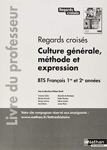 Regards croisés - Culture générale, méthode et expression - BTS Français 1re et 2e années - Professe: Livre du professeur