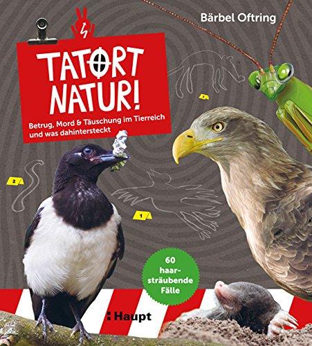 Tatort Natur!: Betrug, Mord & Täuschung im Tierreich - und was dahinter steckt