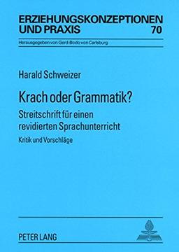 Krach oder Grammatik?: Streitschrift für einen revidierten Sprachunterricht- Kritik und Vorschläge (Erziehungskonzeptionen und Praxis)