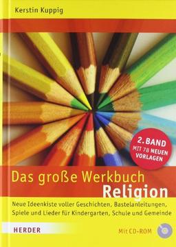 Das große Werkbuch Religion: 2. Band: Neue Ideenkiste voller Geschichten, Bastelanleitungen, Spiele und Lieder für Kindergarten, Schule und Gemeinde