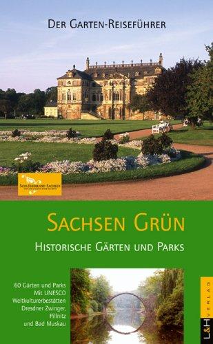 Der Garten-Reiseführer. Sachsen Grün: Die sehenswertesten 72 Gärten und Parks. Mit UNESCO Welterbestätten und vielen Tipps. Karten und Reise-Service