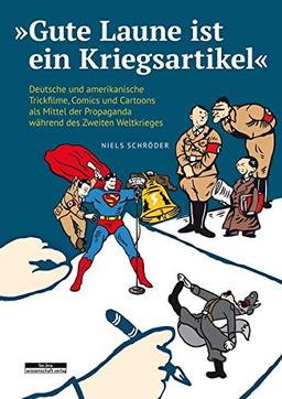 »Gute Laune ist ein Kriegsartikel«: Deutsche und amerikanische Trickfilme, Comics und Cartoons als Mittel der Propaganda während des Zweiten Weltkrieges