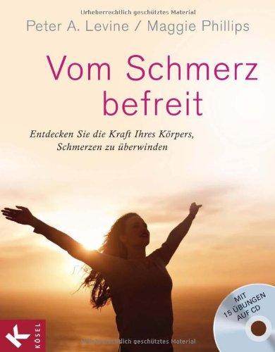 Vom Schmerz befreit: Entdecken Sie die Kraft Ihres Körpers, Schmerzen zu überwinden. Mit 15 Übungen auf CD